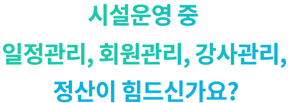 시설운영 중 일정관리, 회원관리, 강사관리, 정산이 힘드신가요?